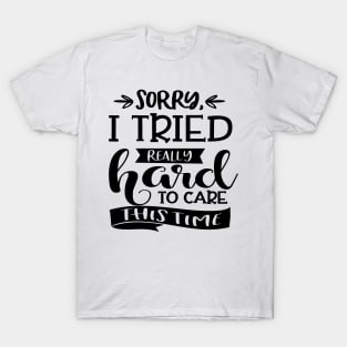 Sorry I Tried Really Hard This Time To Care T-Shirt